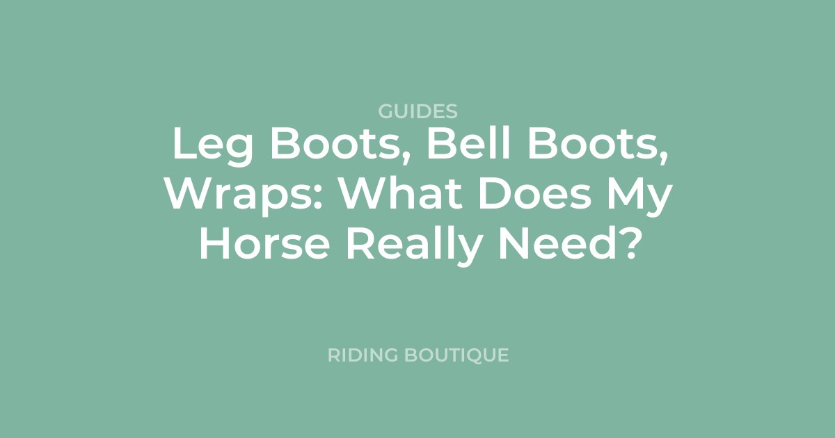 Leg Boots, Bell Boots, Wraps: What Does My Horse Really Need?